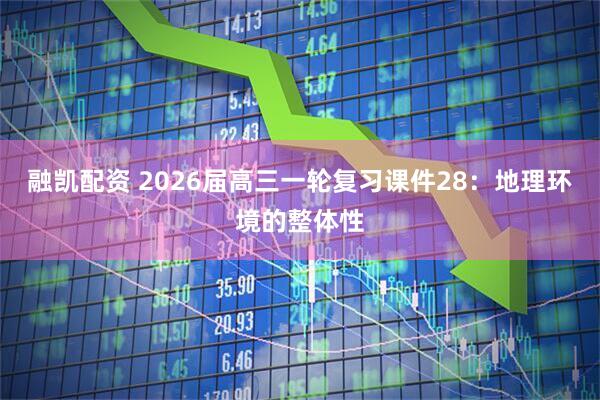 融凯配资 2026届高三一轮复习课件28：地理环境的整体性
